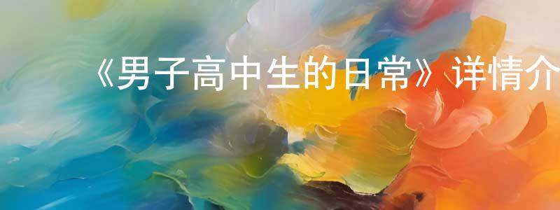 ﻿白哲的个人主页,﻿《男子高中生的日常》详情介绍_男子高中生的日常已完结在线观看_男子高中生的日常迅雷下载_日漫